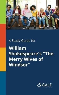 A Study Guide for William Shakespeare's The Merry Wives of Windsor - Cengage Learning Gale - cover