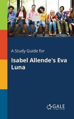 A Study Guide for Isabel Allende's Eva Luna - Cengage Learning Gale - cover
