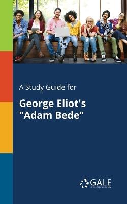 A Study Guide for George Eliot's Adam Bede - Cengage Learning Gale - cover