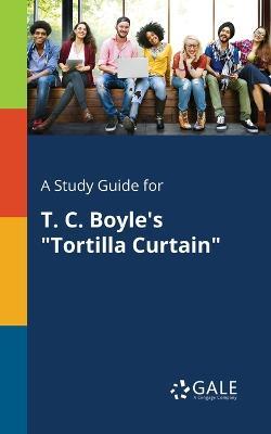 A Study Guide for T. C. Boyle's Tortilla Curtain - Cengage Learning Gale - cover