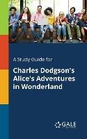 A Study Guide for Charles Dodgson's Alice's Adventures in Wonderland - Cengage Learning Gale - cover
