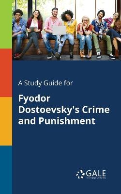 A Study Guide for Fyodor Dostoevsky's Crime and Punishment - Cengage Learning Gale - cover