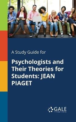 A Study Guide for Psychologists and Their Theories for Students: Jean Piaget - Cengage Learning Gale - cover