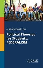 A Study Guide for Political Theories for Students: Federalism