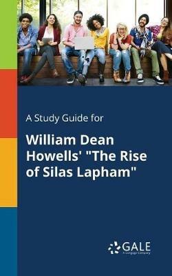 A Study Guide for William Dean Howells' The Rise of Silas Lapham - Cengage Learning Gale - cover