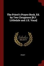 The Priest's Prayer Book, Ed. by Two Clergymen [r.F. Littledale and J.E. Vaux]