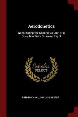 Aerodonetics: Constituting the Second Volume of a Complete Work on Aerial Flight - Frederick William Lanchester - cover