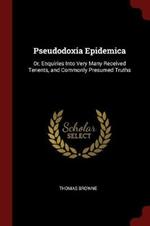 Pseudodoxia Epidemica: Or, Enquiries Into Very Many Received Tenents, and Commonly Presumed Truths