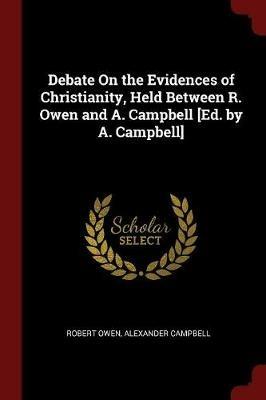 Debate on the Evidences of Christianity, Held Between R. Owen and A. Campbell [ed. by A. Campbell] - Robert Owen,Alexander Campbell - cover