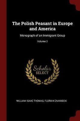 The Polish Peasant in Europe and America: Monograph of an Immigrant Group; Volume 2 - William Isaac Thomas,Florian Znaniecki - cover