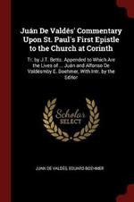 Ju n de Vald s' Commentary Upon St. Paul's First Epistle to the Church at Corinth: Tr. by J.T. Betts. Appended to Which Are the Lives of ... Ju n and Alfonso de Vald smby E. Boehmer, with Intr. by the Editor