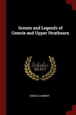 Scenes and Legends of Comrie and Upper Strathearn - Samuel Carment - cover