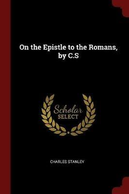 On the Epistle to the Romans, by C.S - Charles Stanley - cover