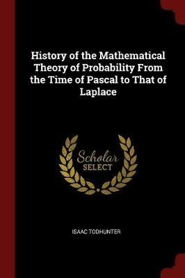 History of the Mathematical Theory of Probability from the Time of Pascal to That of Laplace - Isaac Todhunter - cover