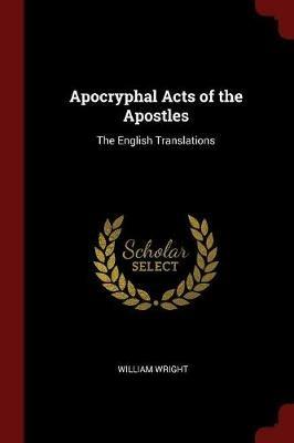 Apocryphal Acts of the Apostles: The English Translations - William Wright - cover