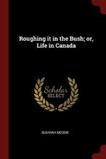 Roughing It in the Bush; Or, Life in Canada