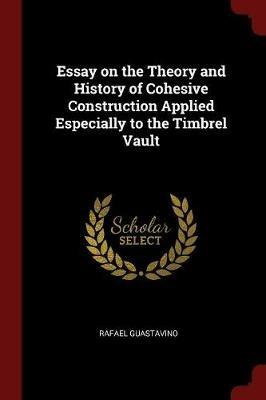 Essay on the Theory and History of Cohesive Construction Applied Especially to the Timbrel Vault - Rafael Guastavino - cover