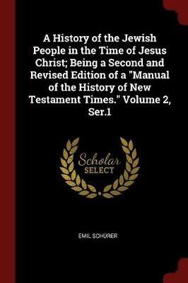 A History of the Jewish People in the Time of Jesus Christ; Being a Second and Revised Edition of a Manual of the History of New Testament Times. Volume 2, Ser.1 - Emil Schurer - cover