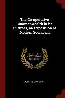 The Co-Operative Commonwealth in Its Outlines, an Exposition of Modern Socialism - Laurence Gronlund - cover