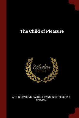 The Child of Pleasure - Arthur Symons,Gabriele D'Annunzio,Georgina Harding - cover