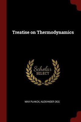 Treatise on Thermodynamics - Max Planck,Alexander Ogg - cover