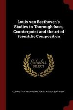 Louis Van Beethoven's Studies in Thorough-Bass, Counterpoint and the Art of Scientific Composition