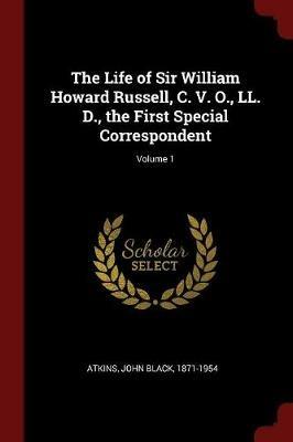 The Life of Sir William Howard Russell, C. V. O., LL. D., the First Special Correspondent; Volume 1 - cover
