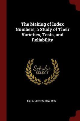 The Making of Index Numbers; A Study of Their Varieties, Tests, and Reliability - Fisher Irving 1867-1947 - cover