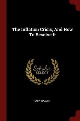 The Inflation Crisis, and How to Resolve It - Henry Hazlitt - cover