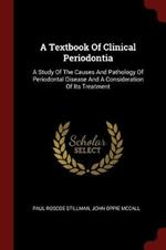 A Textbook of Clinical Periodontia: A Study of the Causes and Pathology of Periodontal Disease and a Consideration of Its Treatment