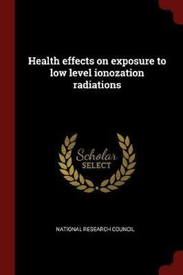 Health Effects on Exposure to Low Level Ionozation Radiations - cover