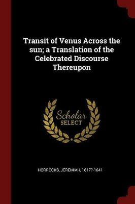 Transit of Venus Across the Sun; A Translation of the Celebrated Discourse Thereupon - Jeremiah Horrocks - cover