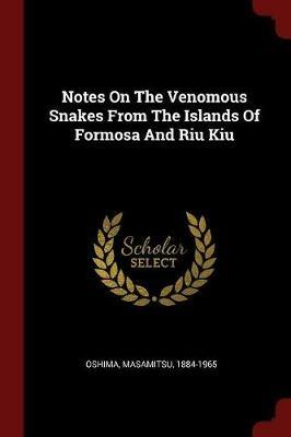 Notes on the Venomous Snakes from the Islands of Formosa and Riu Kiu - Masamitsu Oshima - cover
