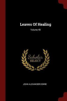 Leaves of Healing; Volume 49 - John Alexander Dowie - cover