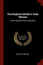 The English Catholic's Vade Mecum: A Short Manual of General Devotion