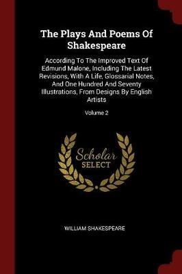 The Plays and Poems of Shakespeare: According to the Improved Text of Edmund Malone, Including the Latest Revisions, with a Life, Glossarial Notes, and One Hundred and Seventy Illustrations, from Designs by English Artists; Volume 2 - William Shakespeare - cover