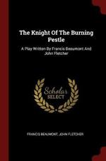 The Knight of the Burning Pestle: A Play Written by Francis Beaumont and John Fletcher