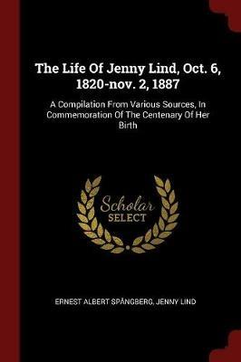 The Life of Jenny Lind, Oct. 6, 1820-Nov. 2, 1887: A Compilation from Various Sources, in Commemoration of the Centenary of Her Birth - Ernest Albert Spangberg,Jenny Lind - cover