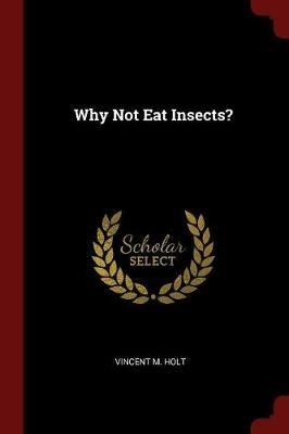 Why Not Eat Insects? - Vincent M Holt - cover