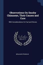 Observations on Smoky Chimneys, Their Causes and Cure: With Considerations on Fuel and Stoves