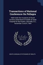 Transactions of National Conference on Pellagra: Held Under the Auspicies of South Carolina State Board of Health at State Hospital for the Insane, Columbia, S.C., November 3 and 4, 1909