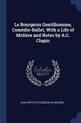 Le Bourgeois Gentilhomme, Comedie-Ballet, with a Life of Moliere and Notes by A.C. Clapin - Jean Baptiste Poquelin De Moliere - cover