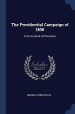 The Presidential Campaign of 1896: A Scrap-Book of Chronicle