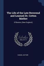 The Life of the Late Reverend and Learned Dr. Cotton Mather: Of Boston, (New England.)