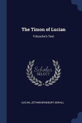The Timon of Lucian: Fritzsche's Text - Lucian,Jotham Bradbury Sewall - cover