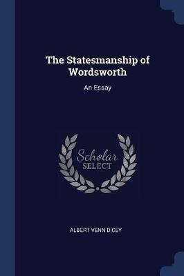 The Statesmanship of Wordsworth: An Essay - Albert Venn Dicey - cover