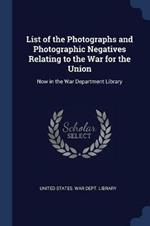 List of the Photographs and Photographic Negatives Relating to the War for the Union: Now in the War Department Library