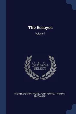 The Essayes; Volume 1 - Michel Montaigne,John Florio,Thomas Seccombe - cover
