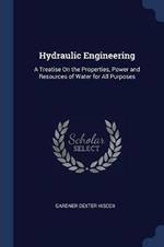 Hydraulic Engineering: A Treatise on the Properties, Power and Resources of Water for All Purposes
