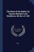 The Book of the Rabbit, by Various Breeders and Exhibitors, Ed. by L.U. Gill - Book - cover